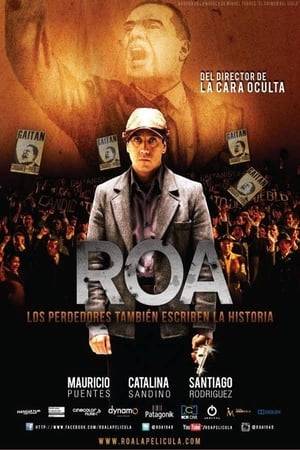 Roa is a fictionalized account, based on real facts, about Juan Roa Sierra, the supposed killer of Jorge Eliecer Gaitán, Colombian politician and lawyer, dissident candidate of the Liberal Party for the 1950 Presidential elections, which he had a very high probability of winning.