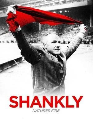 SHANKLY: NATURE'S FIRE explores the remarkable life and career of BILL SHANKLY, the legendary Liverpool Football Club manager who came to leave such a legacy in his adopted home city. The film is a nostalgic journey into the origins of the world's favourite game, and how legends are born and transcend generations. Perhaps no one before or since has personified the spirit of the working class culture that gave birth to the modern game. Shankly's passion for football was boundless to the point of obsession. This unique feature length documentary is an exploration of the determination and commitment to community that emerged from Britain's industrial heartlands and manifested itself in this unstoppable game: creating a love affair still etched in the hearts of the generations that followed.