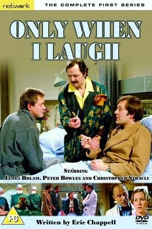Only When I Laugh is a British television sitcom. It is set in the ward of an NHS hospital. The title is the answer to the question, "Does it hurt?"