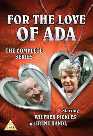 For the Love of Ada is an ITV sitcom that ran between 1970 - 1971.

Irene Handl and Wilfred Pickles are senior citizens who find that as romance blossoms, so does emotional turmoil. The series gently charts the relationship between Yorkshireman Walter Bingley and Londoner Ada Cresswell, septuagenarians who meet while Ada is visiting her late husband's grave.