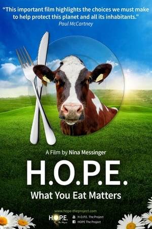 H.O.P.E. is a life-changing documentary uncovering and revealing the effects of our typical Western diet high in animal-based foods. It contrasts the limited interests of the pharmaceutical and agricultural industry with the all-encompassing interests of living beings on this planet and with the power of responsible consumer action. H.O.P.E. is an urgent call to action to all of us to commit to a change towards sustainability and safeguarding our living environment.