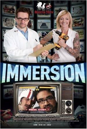Immersion is an ongoing American Rooster Teeth Live action production Sci-Fi Comedy TV Web series by Rooster Teeth Productions about how well video gaming material works in real life. During each episode, several Rooster Teeth staff members try to recreate the elements of popular video games to see weather or not and how well the video game material indeed works in real life. Like the show Mythbusters, Rooster Teeth takes all sorts of video game conventions, ideas, abilities and tests them in real life on real people.