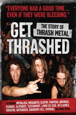 Get Thrashed traces the rise, fall and impact of thrash metal; from its early years, through its influence on grunge, nu metal and today's heavy metal scene. It is the story of the heaviest, hardest music of the 80s and early 90s as told by the bands who lived it, the fans and bands that grew up on it and by the artists that carry the "thrash metal" flag today.