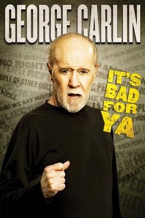 It's Bad For Ya, Carlin's Emmy nominated 14th and final HBO special from March of 2008 features Carlin's noted irreverent and unapologetic observations on topics ranging from death, religion, bureaucracy, patriotism, overprotected children and big business to the pungent examinations of modern language and the decrepit state of the American culture.