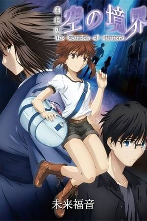 A side story of the original Kara no Kyōkai - the Garden of sinners movie series divided into 2 parts. In the first part, Shizune Seo, who finds her life too predictable due to her precognition, and Mitsuru‎ Kamekura, who uses his precognition to be a professional bomber, meet Mikiya and Shiki, respectively, and their futures begin to change. In the second part, 10 years after the original series, Shiki and Mikiya's daughter, Mana Ryōgi, spends a day with Mitsuru.