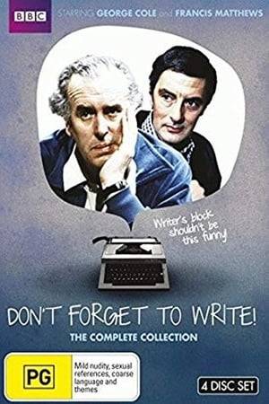 Don’t Forget to Write! is a British television sitcom, broadcast by the BBC from 1977 to 1979.  The central character is George Maple (George Cole) who was formerly a successful playwright, but is now procrastinating, lacking self-confidence and suffering from writer's block. He is seen at home with his supportive wife Mabel (Gwen Watford), son Wilfred (Ron Emslie) and daughter Kate (Claire Walker). They are frequently visited by neighbour Tom Lawrence (Francis Matthews) who is a confident, suave and successful playwright and cleaner Mrs Field (Daphne Heard).